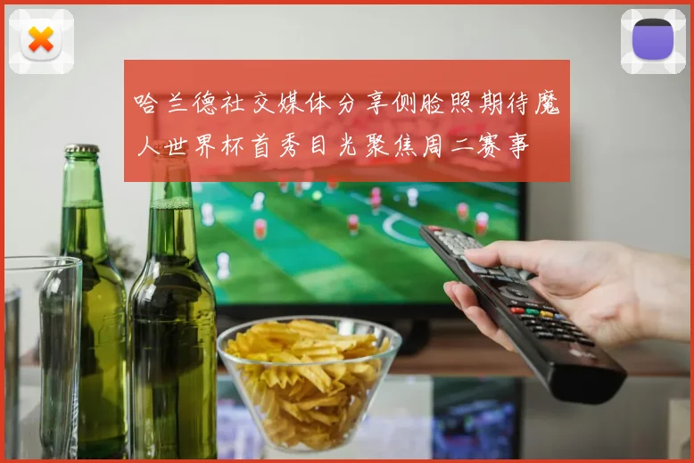哈兰德社交媒体分享侧脸照期待魔人世界杯首秀目光聚焦周二赛事